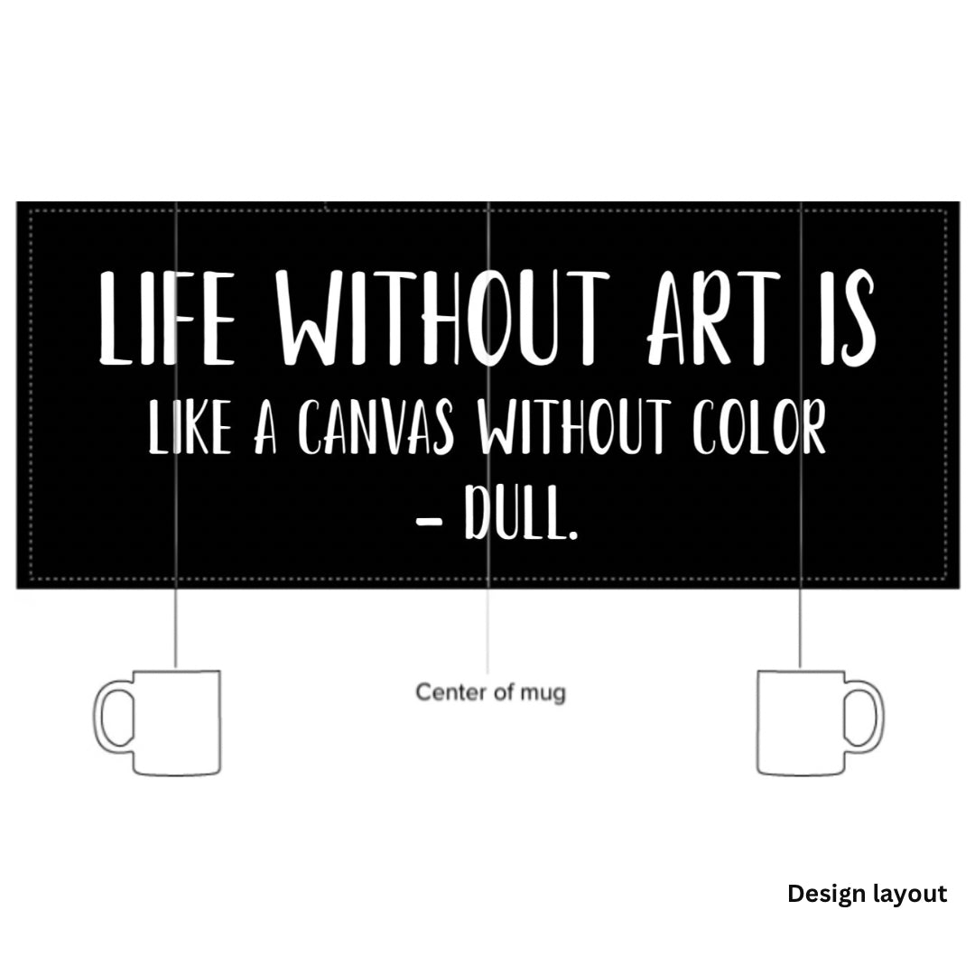 “Life without art is like a canvas without color - Dull.” - Glossy Mug