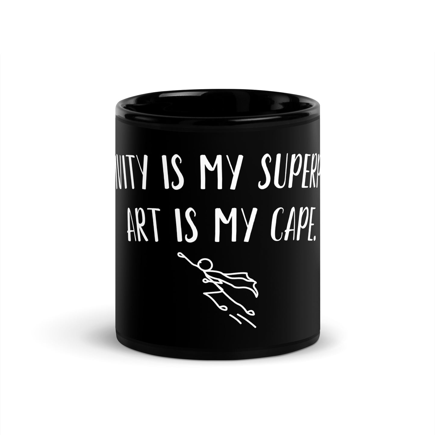 “Creativity is my superpower, art is my cape.” - Glossy Mug