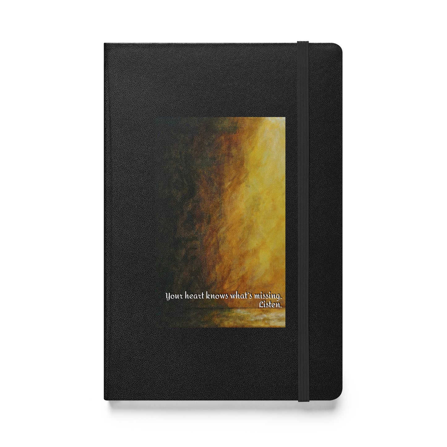 “Your heart knows what is missing. Listen.” - Hardcover bound notebook