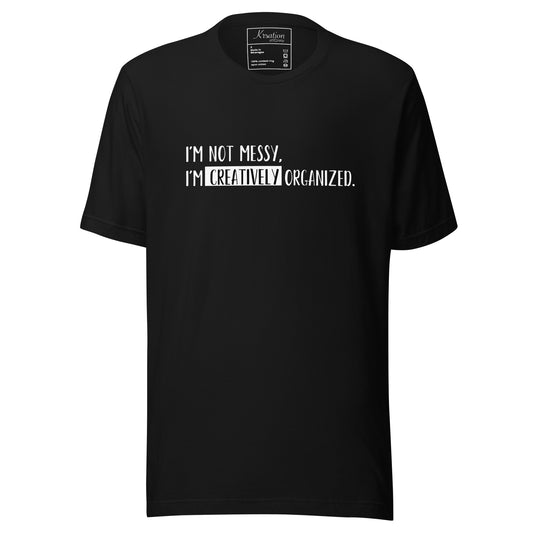 "No soy desordenado, estoy organizado creativamente". - Camiseta unisex