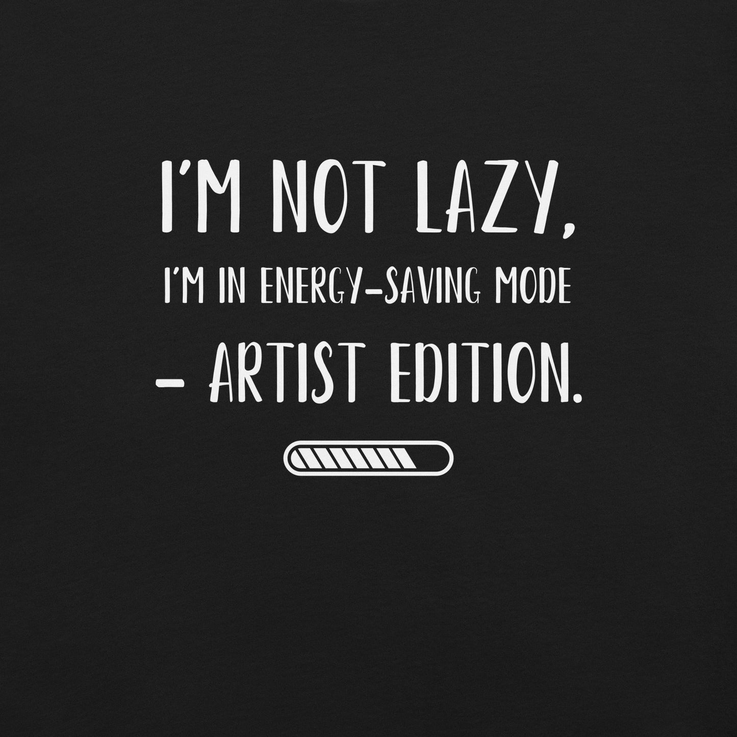 “I’m not lazy, I’m in energy- saving mode - Artist edition.” - Unisex t-shirt