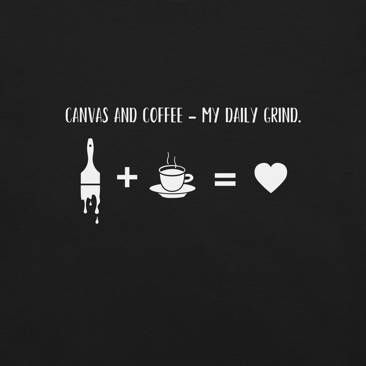“Canvas and coffee - My daily grind.” - Unisex t-shirt