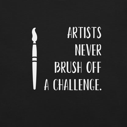 “Artists never brush off a challenge.” - Unisex t-shirt