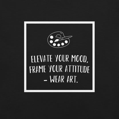 "Eleva tu estado de ánimo, enmarca tu actitud: usa arte". - Camiseta unisex