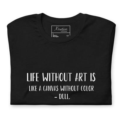“Sin arte es como un lienzo sin color: aburrido”. - Camiseta unisex
